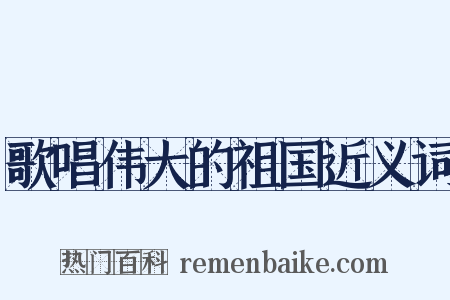歌唱伟大的祖国近义词是什么意思的图片